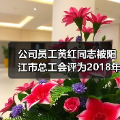 公司员工黄红同志被阳江市总工会评为2018年“阳江市建功立业女能手”