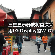 三星显示器或将首次采用LG Display的W-OLED产品！