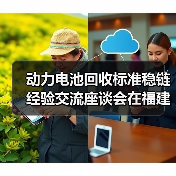 动力电池回收标准稳链经验交流座谈会在福建宁德召开（图1）
