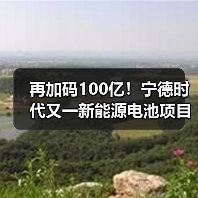 再加码100亿！宁德时代又一新能源电池项目落子