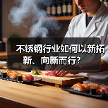 不锈钢行业如何以新拓新、向新而行？（图3）
