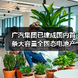 广汽集团已建成国内首条大容量全固态电池产线