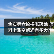 焦炭第六轮提涨落地 原料上涨空间还有多大?(图3) 焦炭第六轮提涨落地 原料上涨空间还有多大?(图3)