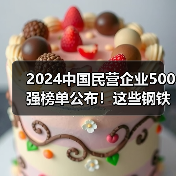 2024中国民营企业500强榜单公布!这些钢铁相关企业上榜(图4) 2024中国民营企业500强榜单公布!这些钢铁相关企业上榜(图4)