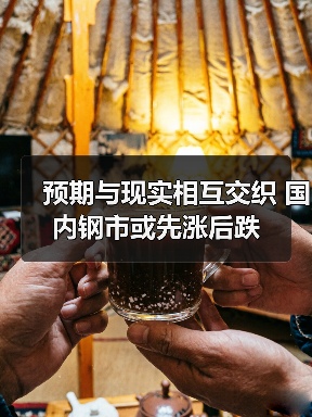 预期与现实相互交织 国内钢市或先涨后跌(图2) 预期与现实相互交织 国内钢市或先涨后跌(图2)