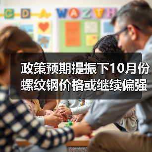 政策预期提振下10月份螺纹钢价格或继续偏强