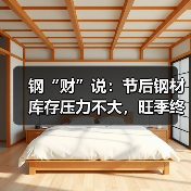 钢“财”说：节后钢材库存压力不大，旺季终端需求有所释放