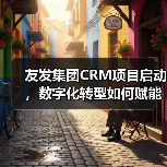 友发集团CRM项目启动，数字化转型如何赋能客户增长？（图4）