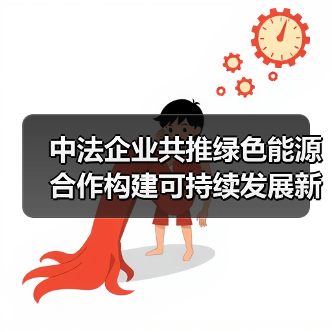 中法企业共推绿色能源合作构建可持续发展新路径(图3) 中法企业共推绿色能源合作构建可持续发展新路径(图3)