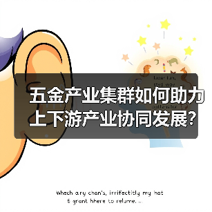 五金产业集群如何助力上下游产业协同发展?(图3) 五金产业集群如何助力上下游产业协同发展?(图3)