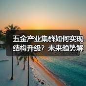 五金产业集群如何实现结构升级？未来趋势解析