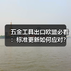 五金工具出口欧盟必看:标准更新如何应对?(图2) 五金工具出口欧盟必看:标准更新如何应对?(图2)