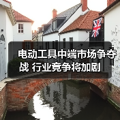电动工具中端市场争夺战 行业竞争将加剧
