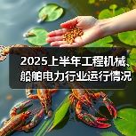 2025上半年工程机械、船舶电力行业运行情况深度解析(图4) 2025上半年工程机械、船舶电力行业运行情况深度解析(图4)