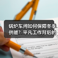 锅炉车间如何保障冬季供暖？平凡工作背后的坚守与奉献（图2）