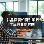 礼品套装如何引领五金工具行业新方向