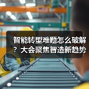 智能转型难题怎么破解？大会聚焦智造新趋势（图3）