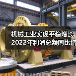 机械工业实现平稳增长 2022年利润总额同比增长12.1%(图4) 机械工业实现平稳增长 2022年利润总额同比增长12.1%(图4)
