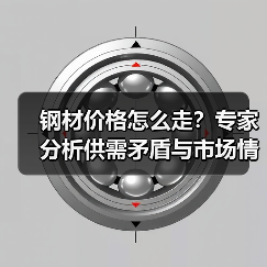 钢材价格怎么走?专家分析供需矛盾与市场情绪(图1) 钢材价格怎么走?专家分析供需矛盾与市场情绪(图1)
