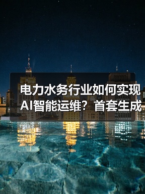 电力水务行业如何实现AI智能运维?首套生成式AI自动化解决方案发布(图2) 电力水务行业如何实现AI智能运维?首套生成式AI自动化解决方案发布(图2)
