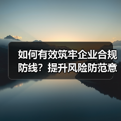 如何有效筑牢企业合规防线?提升风险防范意识关键在哪?(图1) 如何有效筑牢企业合规防线?提升风险防范意识关键在哪?(图1)