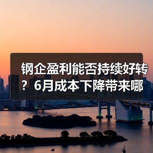 钢企盈利能否持续好转?6月成本下降带来哪些机遇(图4) 钢企盈利能否持续好转?6月成本下降带来哪些机遇(图4)