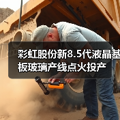 彩虹股份新8.5代液晶基板玻璃产线点火投产