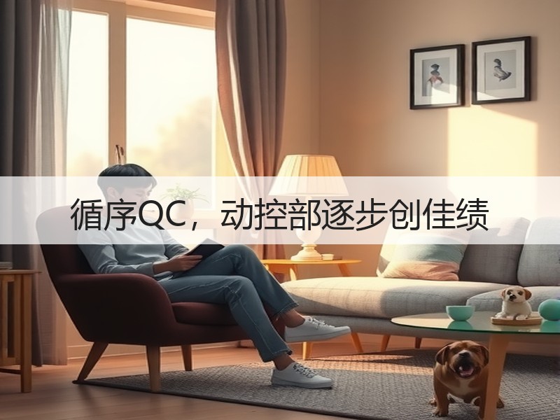 循序QC，动控部逐步创佳绩