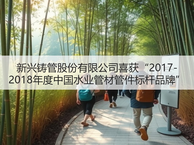 新兴铸管股份有限公司喜获“2017-2018年度中国水业管材管件标杆品牌”