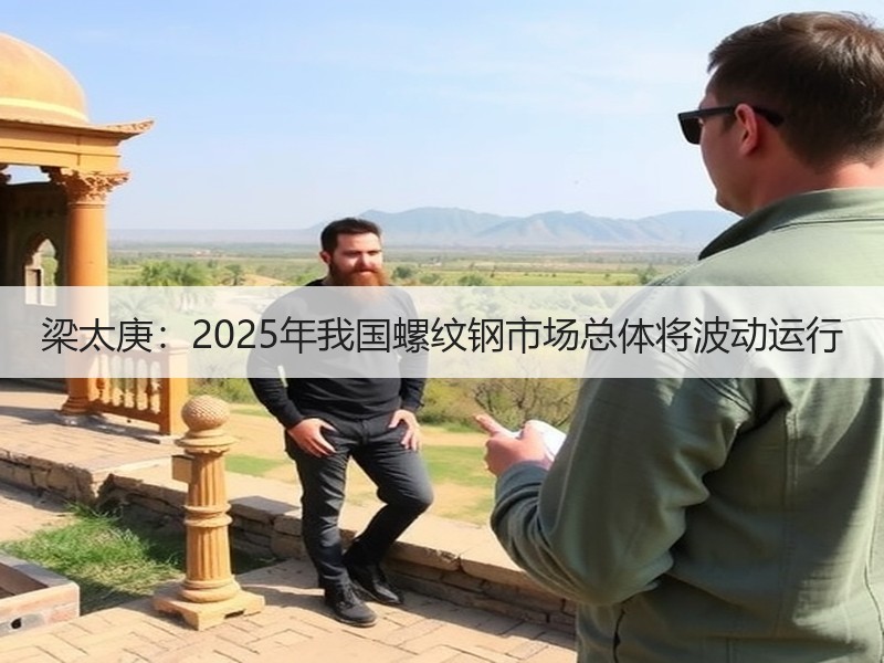 梁太庚：2025年我国螺纹钢市场总体将波动运行