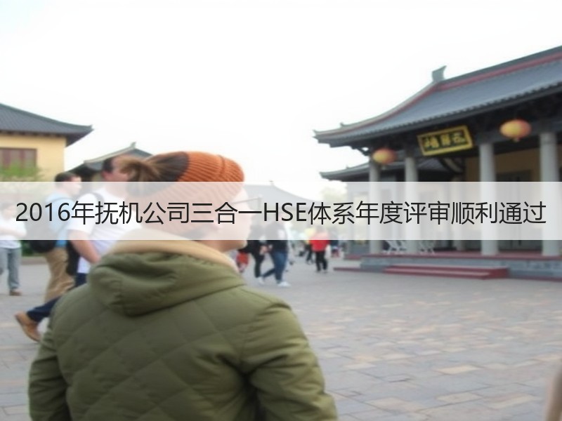 2016年抚机公司三合一HSE体系年度评审顺利通过