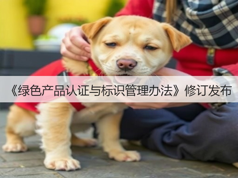 《绿色产品认证与标识管理办法》修订发布