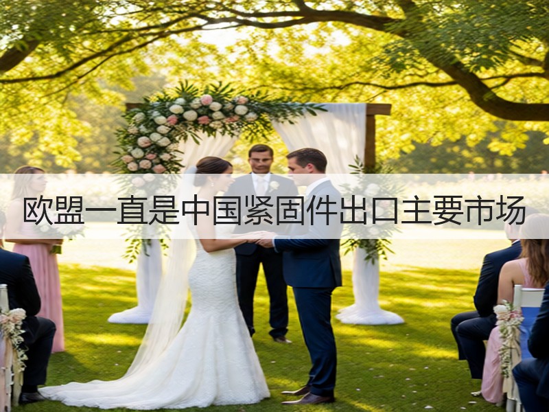 欧盟一直是中国紧固件出口主要市场