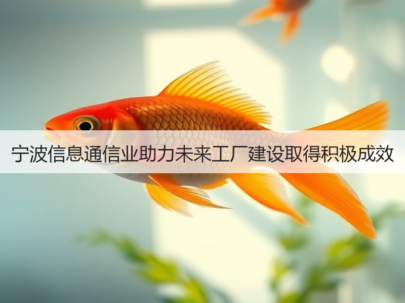 宁波信息通信业助力未来工厂建设取得积极成效