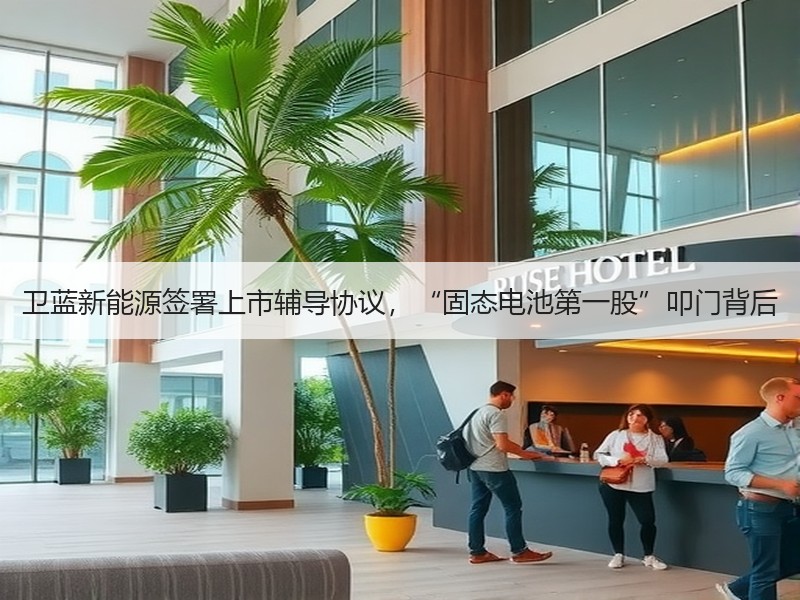卫蓝新能源签署上市辅导协议，“固态电池第一股”叩门背后