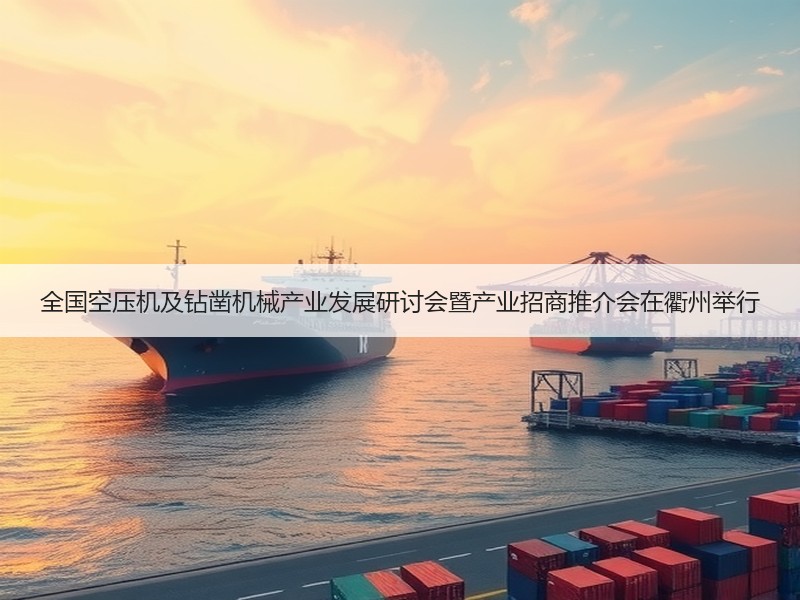 全国空压机及钻凿机械产业发展研讨会暨产业招商推介会在衢州举行