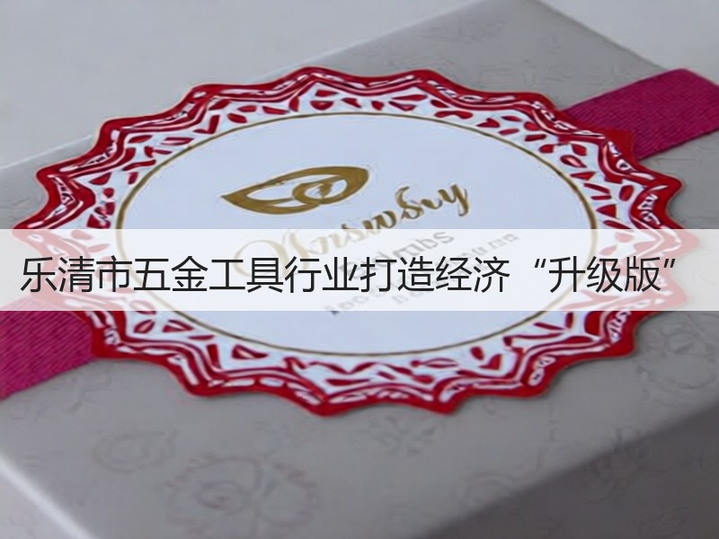 乐清市五金工具行业打造经济“升级版”