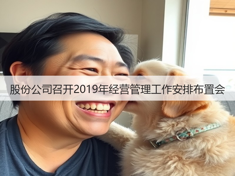 股份公司召开2019年经营管理工作安排布置会
