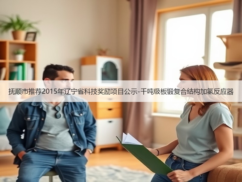 抚顺市推荐2015年辽宁省科技奖励项目公示-千吨级板锻复合结构加氢反应器