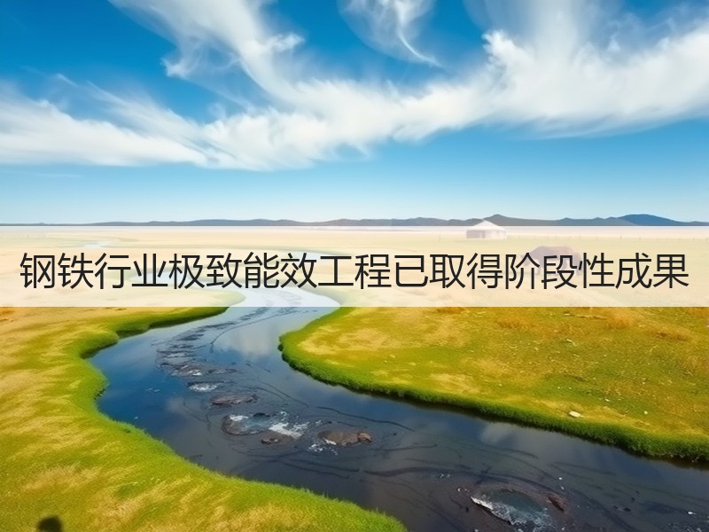 钢铁行业极致能效工程已取得阶段性成果
