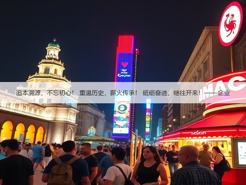 追本溯源，不忘初心！ 重温历史，薪火传承！ 砥砺奋进，继往开来！——企业