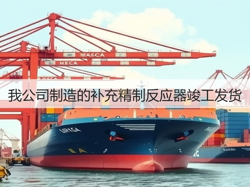 我公司制造的补充精制反应器竣工发货