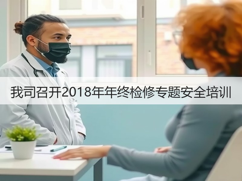 我司召开2018年年终检修专题安全培训